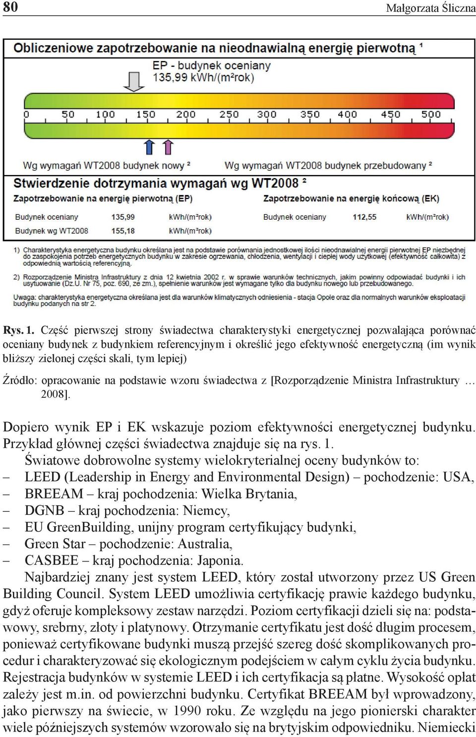 części skali, tym lepiej) Źródło: opracowanie na podstawie wzoru świadectwa z [Rozporządzenie Ministra Infrastruktury 2008]. Dopiero wynik EP i EK wskazuje poziom efektywności energetycznej budynku.