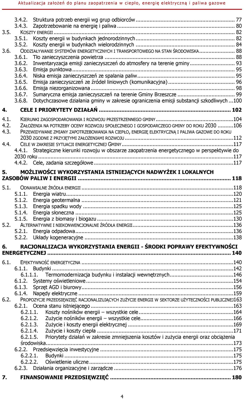 Inwentaryzacja emisji zanieczyszczeń do atmosfery na terenie gminy... 93 3.6.3. Emisja punktowa... 95 3.6.4. Niska emisja zanieczyszczeń ze spalania paliw... 95 3.6.5. Emisja zanieczyszczeń ze źródeł liniowych (komunikacyjna).