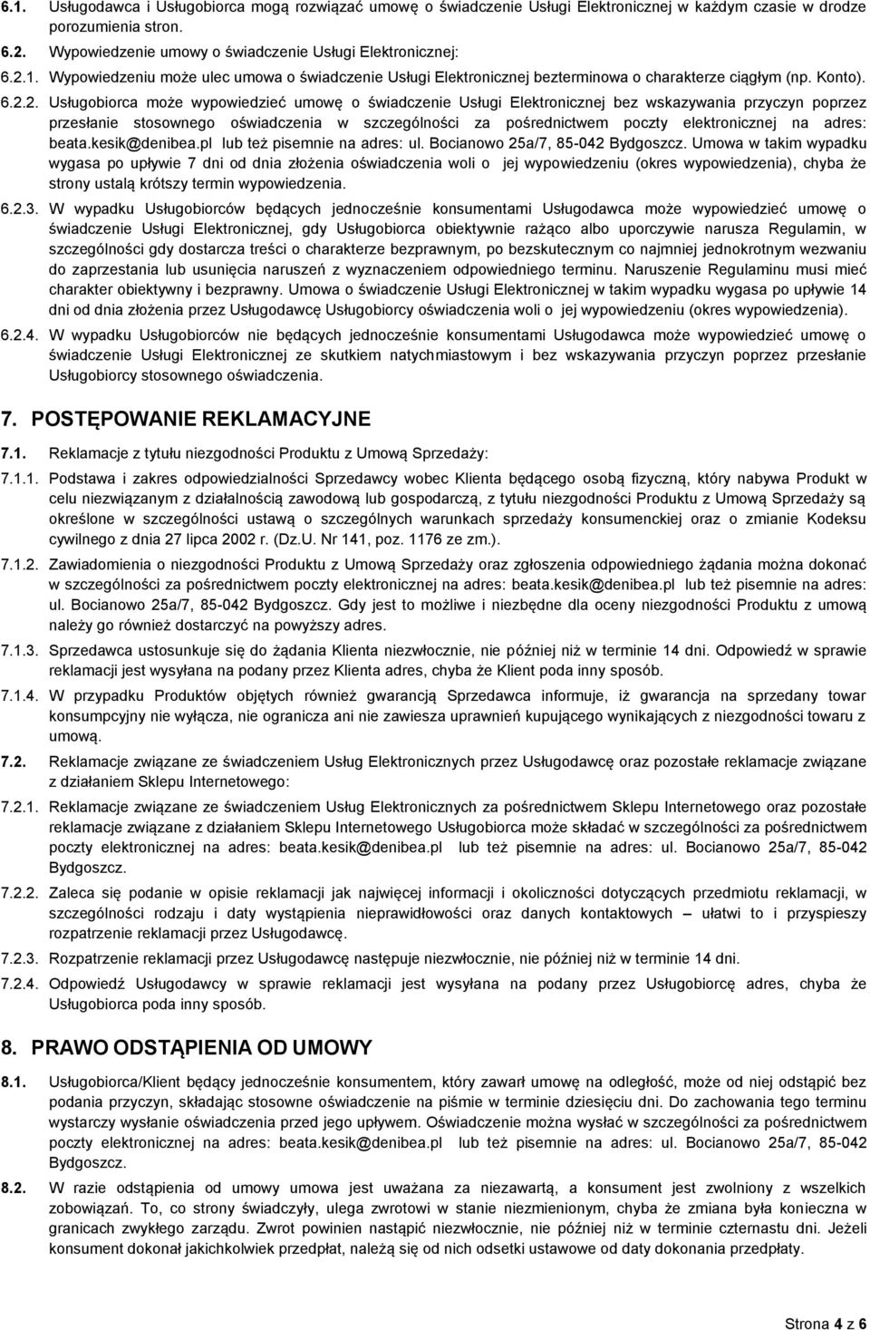 2. Usługobiorca może wypowiedzieć umowę o świadczenie Usługi Elektronicznej bez wskazywania przyczyn poprzez przesłanie stosownego oświadczenia w szczególności za pośrednictwem poczty elektronicznej