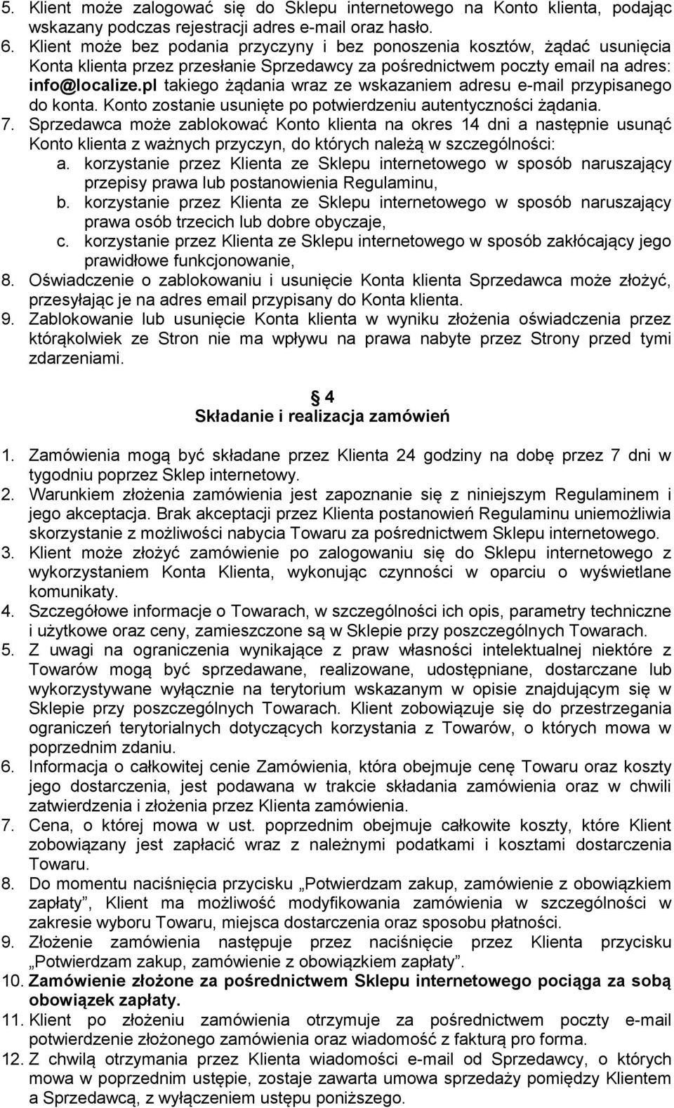 pl takiego żądania wraz ze wskazaniem adresu e-mail przypisanego do konta. Konto zostanie usunięte po potwierdzeniu autentyczności żądania. 7.