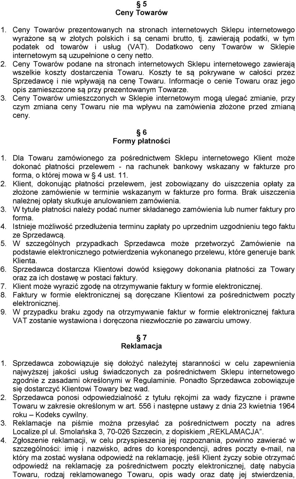 Ceny Towarów podane na stronach internetowych Sklepu internetowego zawierają wszelkie koszty dostarczenia Towaru. Koszty te są pokrywane w całości przez Sprzedawcę i nie wpływają na cenę Towaru.