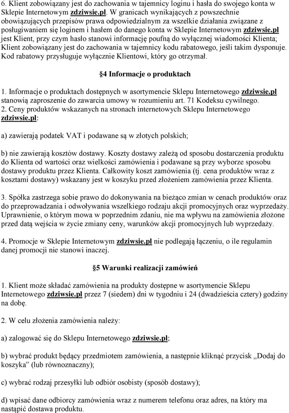 zdziwsie.pl jest Klient, przy czym hasło stanowi informację poufną do wyłącznej wiadomości Klienta; Klient zobowiązany jest do zachowania w tajemnicy kodu rabatowego, jeśli takim dysponuje.