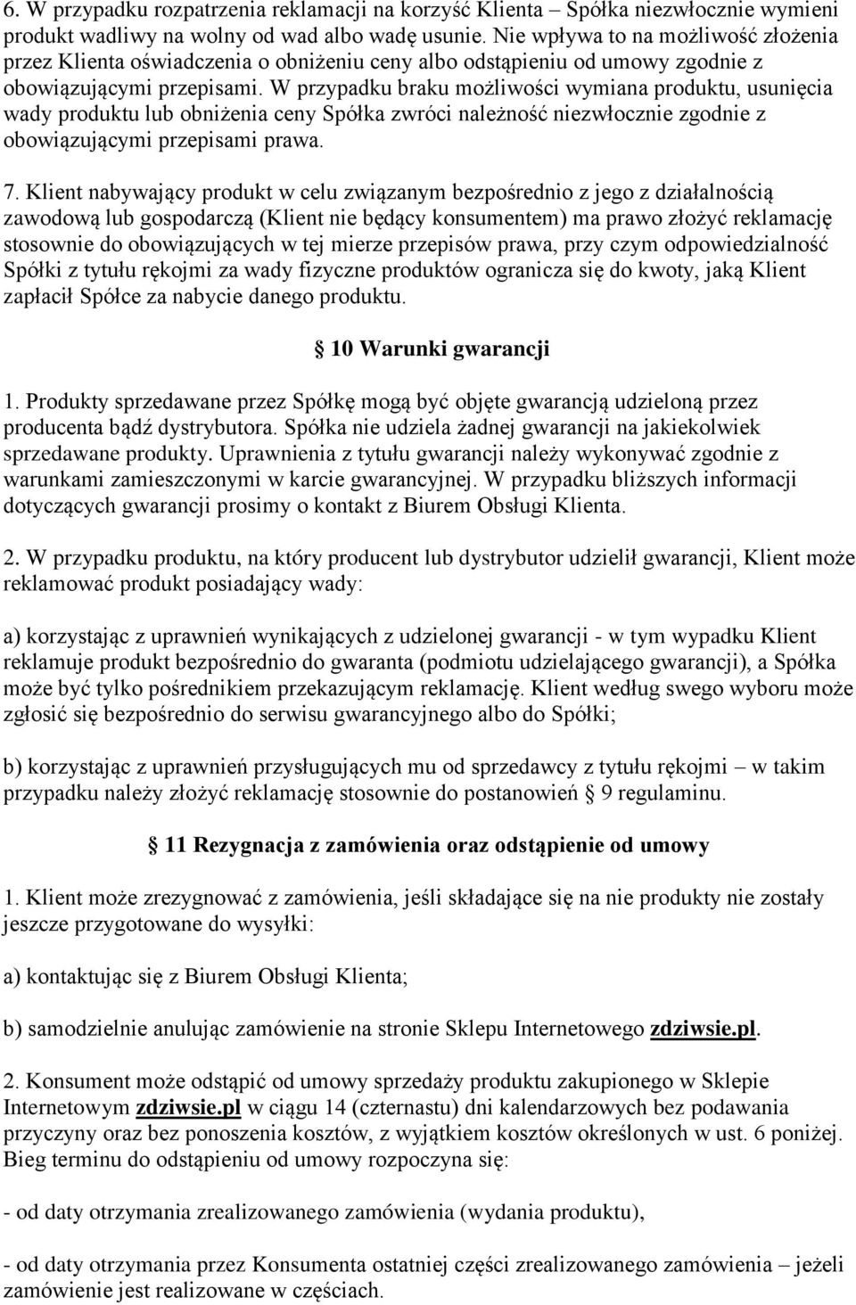 W przypadku braku możliwości wymiana produktu, usunięcia wady produktu lub obniżenia ceny Spółka zwróci należność niezwłocznie zgodnie z obowiązującymi przepisami prawa. 7.