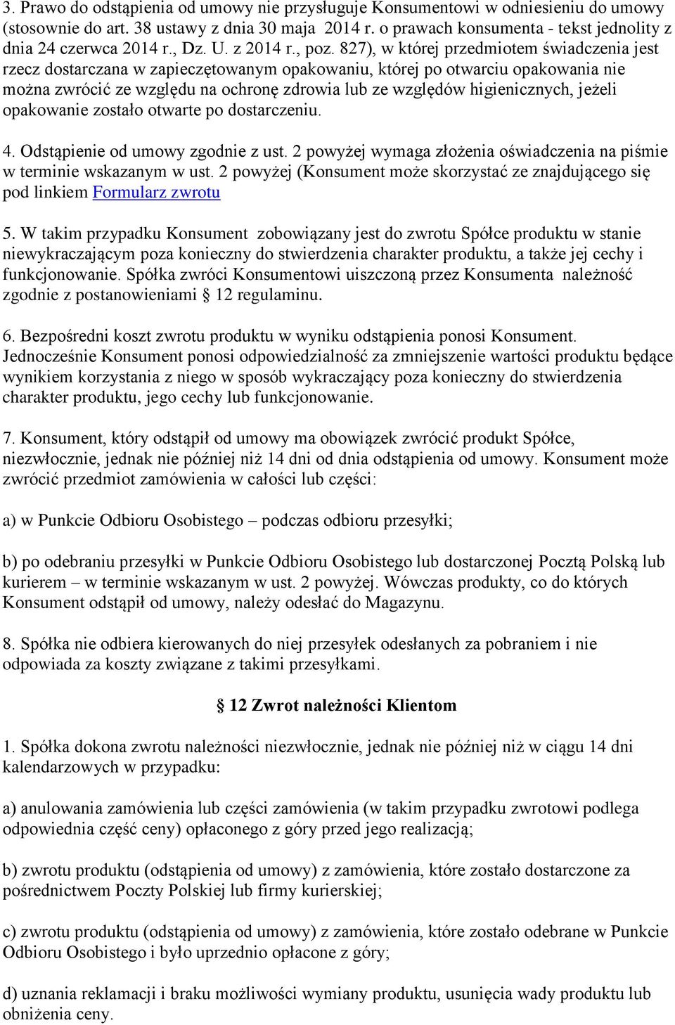 827), w której przedmiotem świadczenia jest rzecz dostarczana w zapieczętowanym opakowaniu, której po otwarciu opakowania nie można zwrócić ze względu na ochronę zdrowia lub ze względów