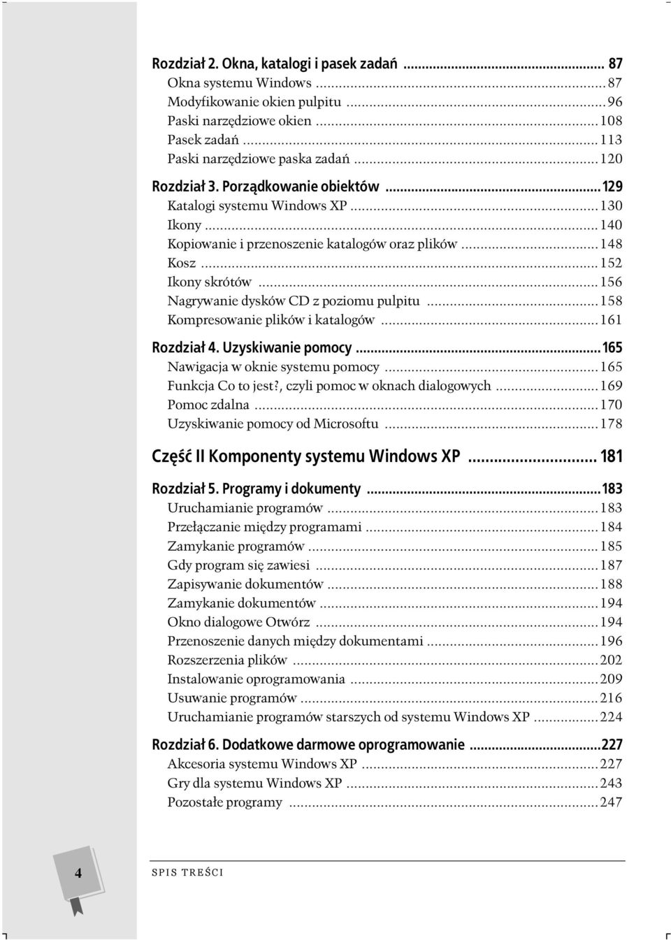 ..158 Kompresowanie plików i katalogów...161 Rozdział 4. Uzyskiwanie pomocy...165 Nawigacja w oknie systemu pomocy...165 Funkcja Co to jest?, czyli pomoc w oknach dialogowych...169 Pomoc zdalna.