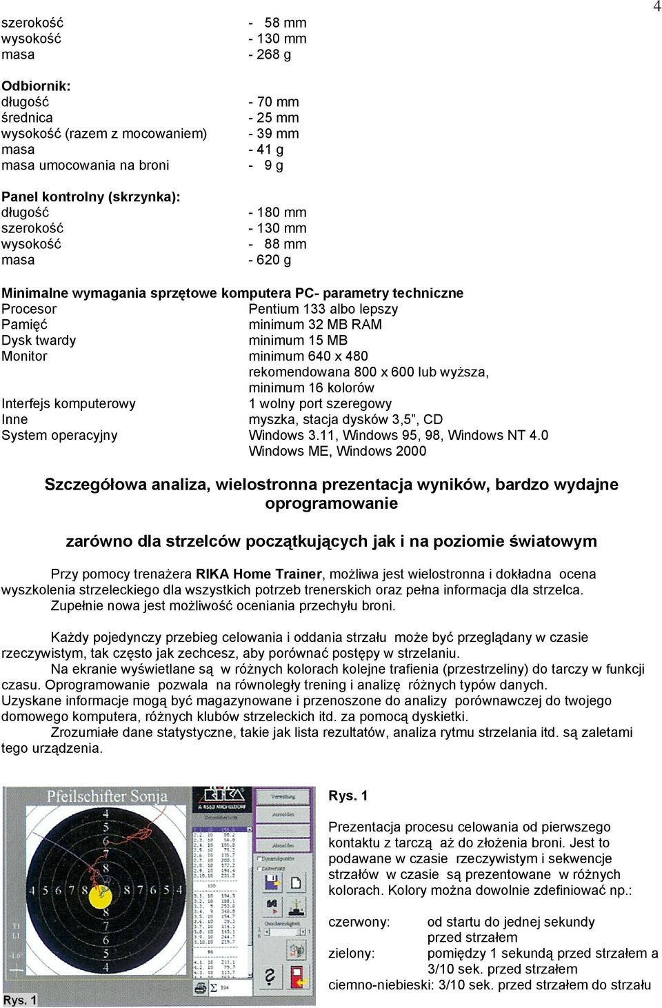 640 x 480 rekomendowana 800 x 600 lub wyższa, minimum 16 kolorów Interfejs komputerowy 1 wolny port szeregowy Inne myszka, stacja dysków 3,5, CD System operacyjny Windows 3.