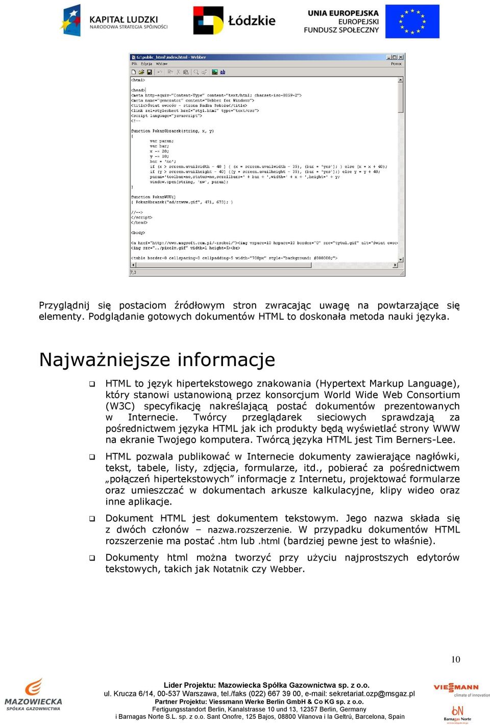 postać dokumentów prezentowanych w Internecie. Twórcy przeglądarek sieciowych sprawdzają za pośrednictwem języka HTML jak ich produkty będą wyświetlać strony WWW na ekranie Twojego komputera.