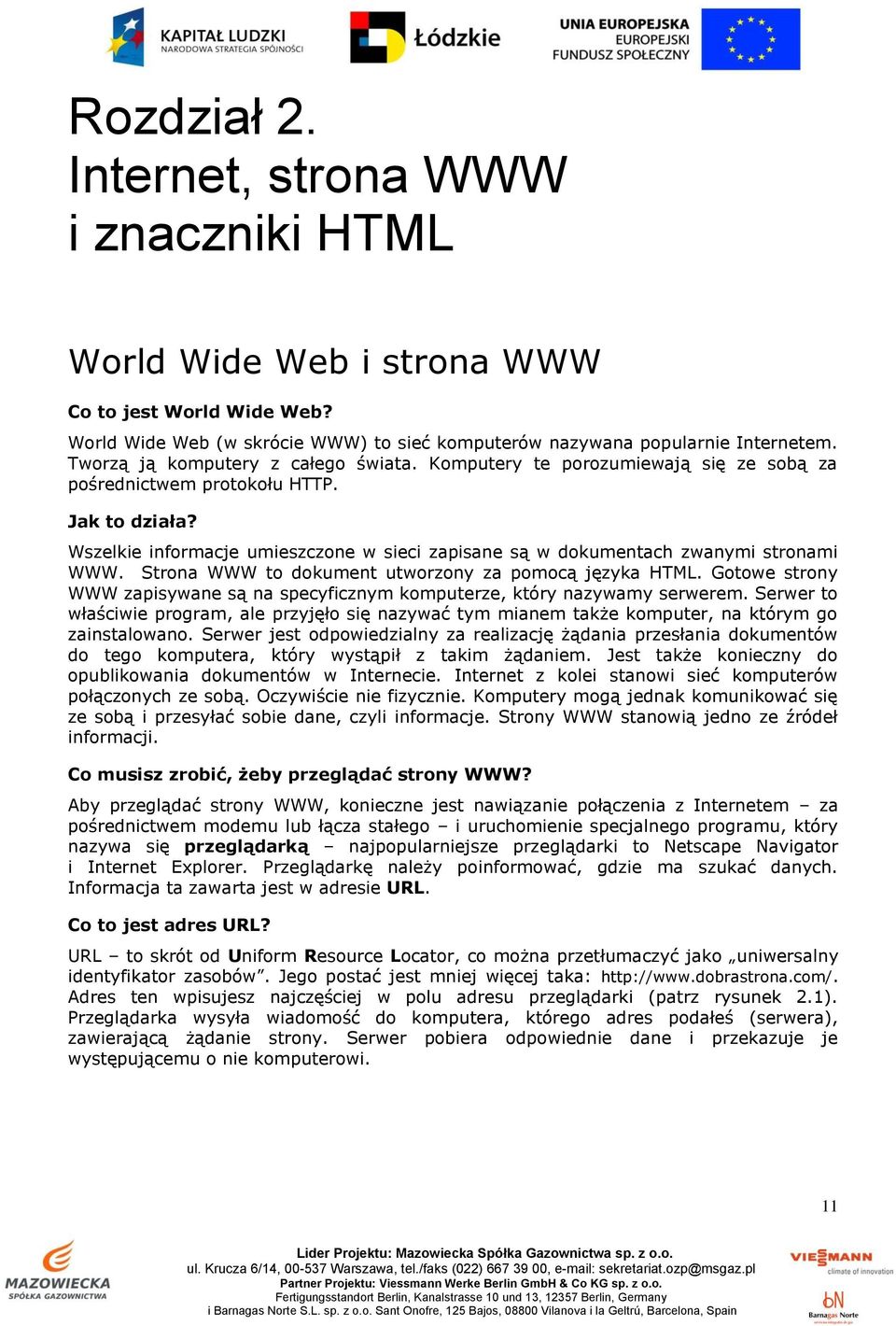 Wszelkie informacje umieszczone w sieci zapisane są w dokumentach zwanymi stronami WWW. Strona WWW to dokument utworzony za pomocą języka HTML.