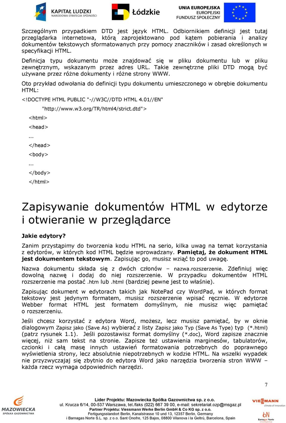 specyfikacji HTML. Definicja typu dokumentu może znajdować się w pliku dokumentu lub w pliku zewnętrznym, wskazanym przez adres URL.