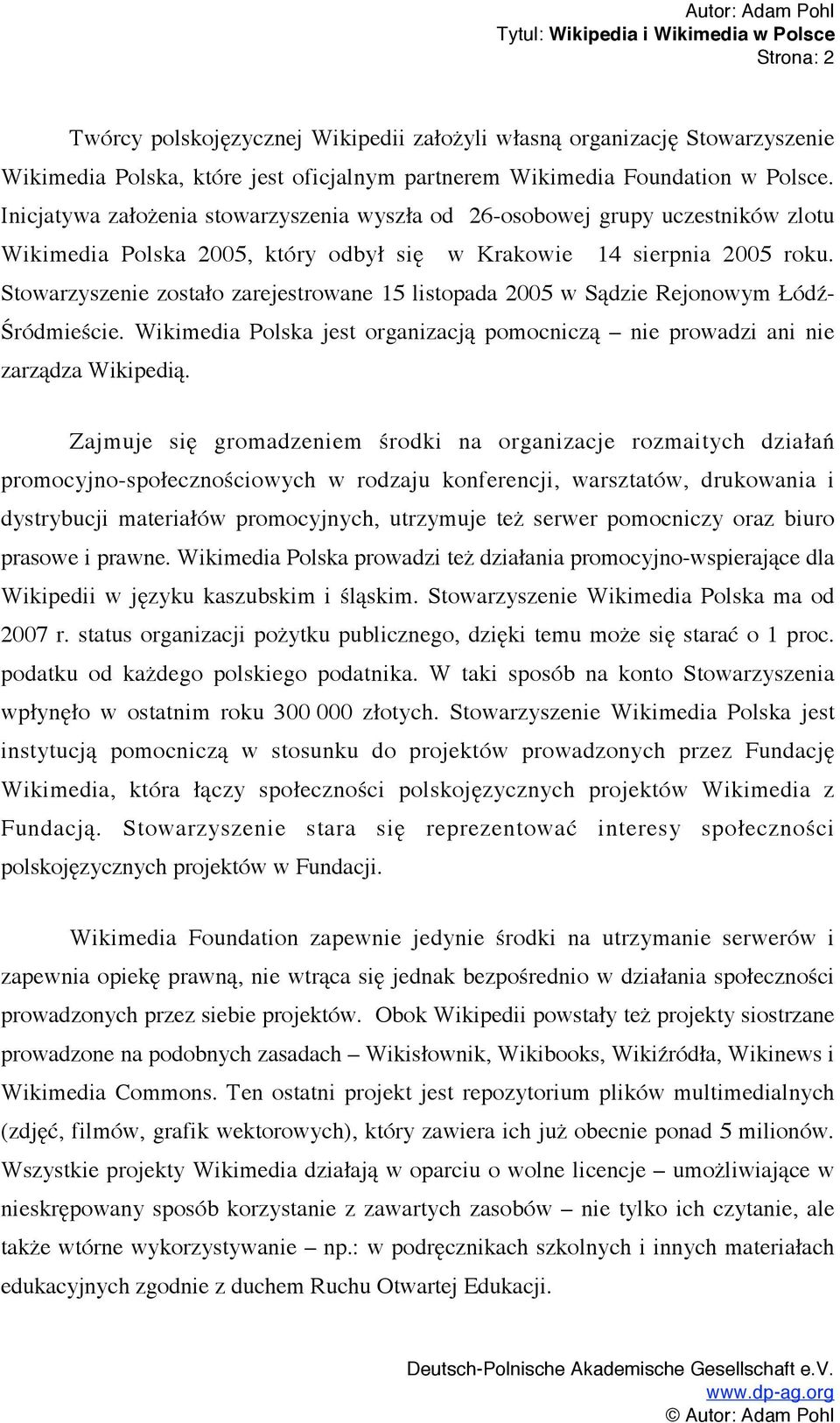 Stowarzyszenie zostało zarejestrowane 15 listopada 2005 w Sądzie Rejonowym Łódź- Śródmieście. Wikimedia Polska jest organizacją pomocniczą nie prowadzi ani nie zarządza Wikipedią.