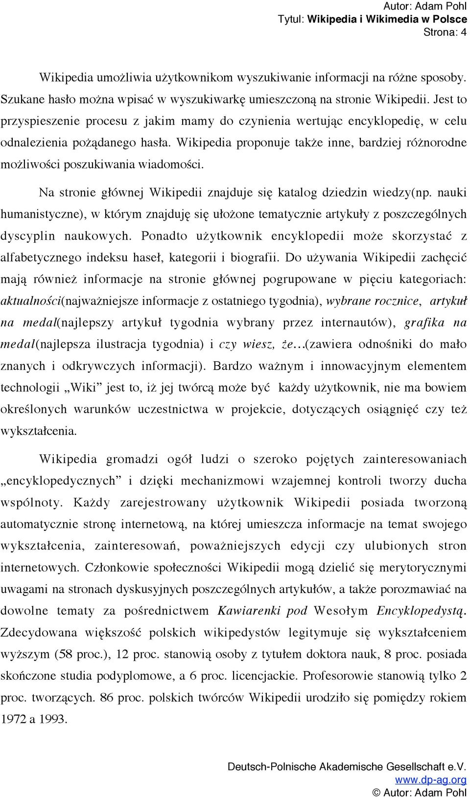 Wikipedia proponuje także inne, bardziej różnorodne możliwości poszukiwania wiadomości. Na stronie głównej Wikipedii znajduje się katalog dziedzin wiedzy(np.