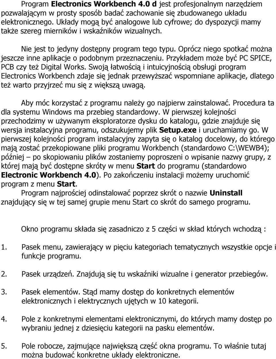 Oprócz niego spotkać można jeszcze inne aplikacje o podobnym przeznaczeniu. Przykładem może być PC SPICE, PCB czy też Digital Works.