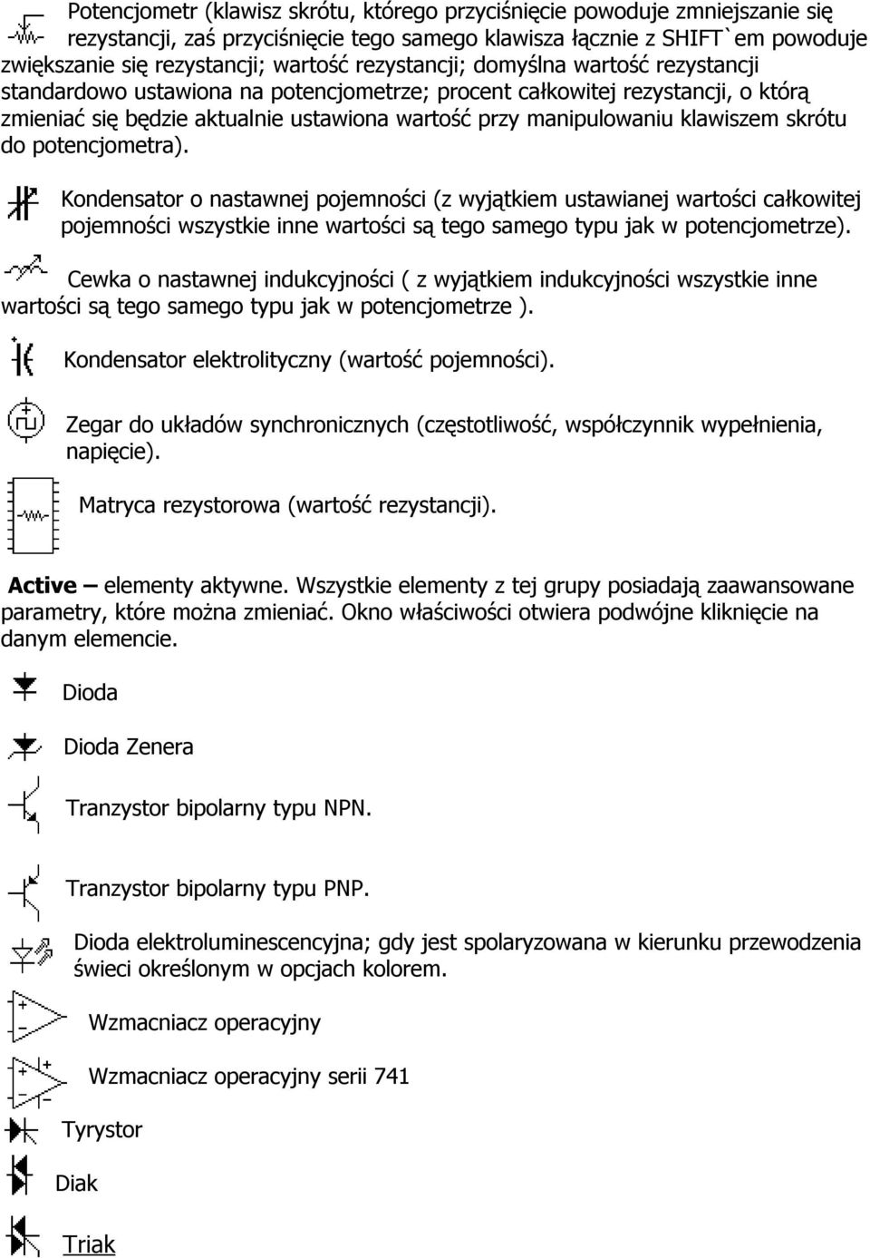 skrótu do potencjometra). Kondensator o nastawnej pojemności (z wyjątkiem ustawianej wartości całkowitej pojemności wszystkie inne wartości są tego samego typu jak w potencjometrze).