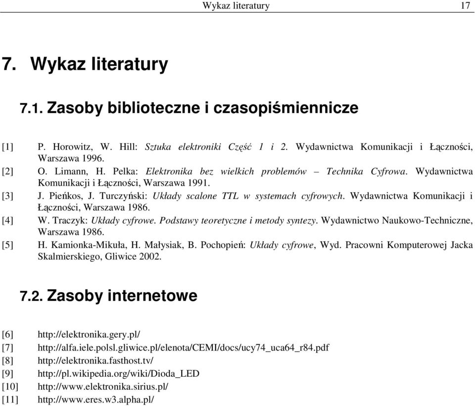 Wydawnictwa Komunikacji i Łączności, Warszawa 1986. [4] W. Traczyk: Układy cyfrowe. Podstawy teoretyczne i metody syntezy. Wydawnictwo Naukowo-Techniczne, Warszawa 1986. [5] H. Kamionka-Mikuła, H.