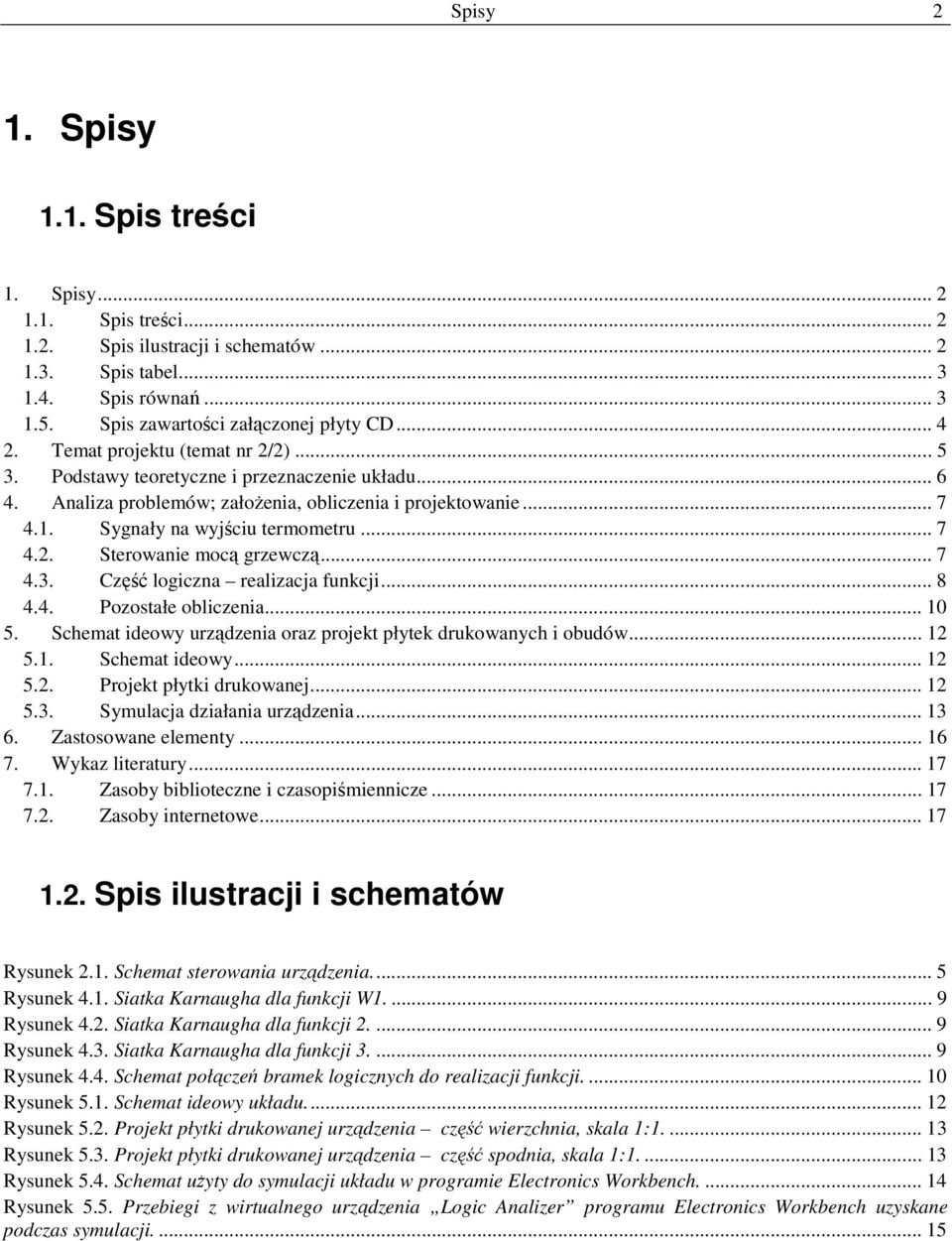 .. 7 4.3. Część logiczna realizacja funkcji... 8 4.4. Pozostałe obliczenia... 10 5. Schemat ideowy urządzenia oraz projekt płytek drukowanych i obudów... 1 5.1. Schemat ideowy... 1 5.. Projekt płytki drukowanej.