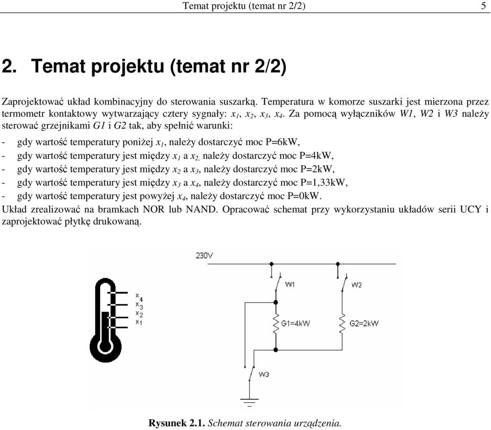 Za pomocą wyłączników W1, W i W3 należy sterować grzejnikami G1 i G tak, aby spełnić warunki: - gdy wartość temperatury poniżej x 1, należy dostarczyć moc P=6kW, - gdy wartość temperatury jest między