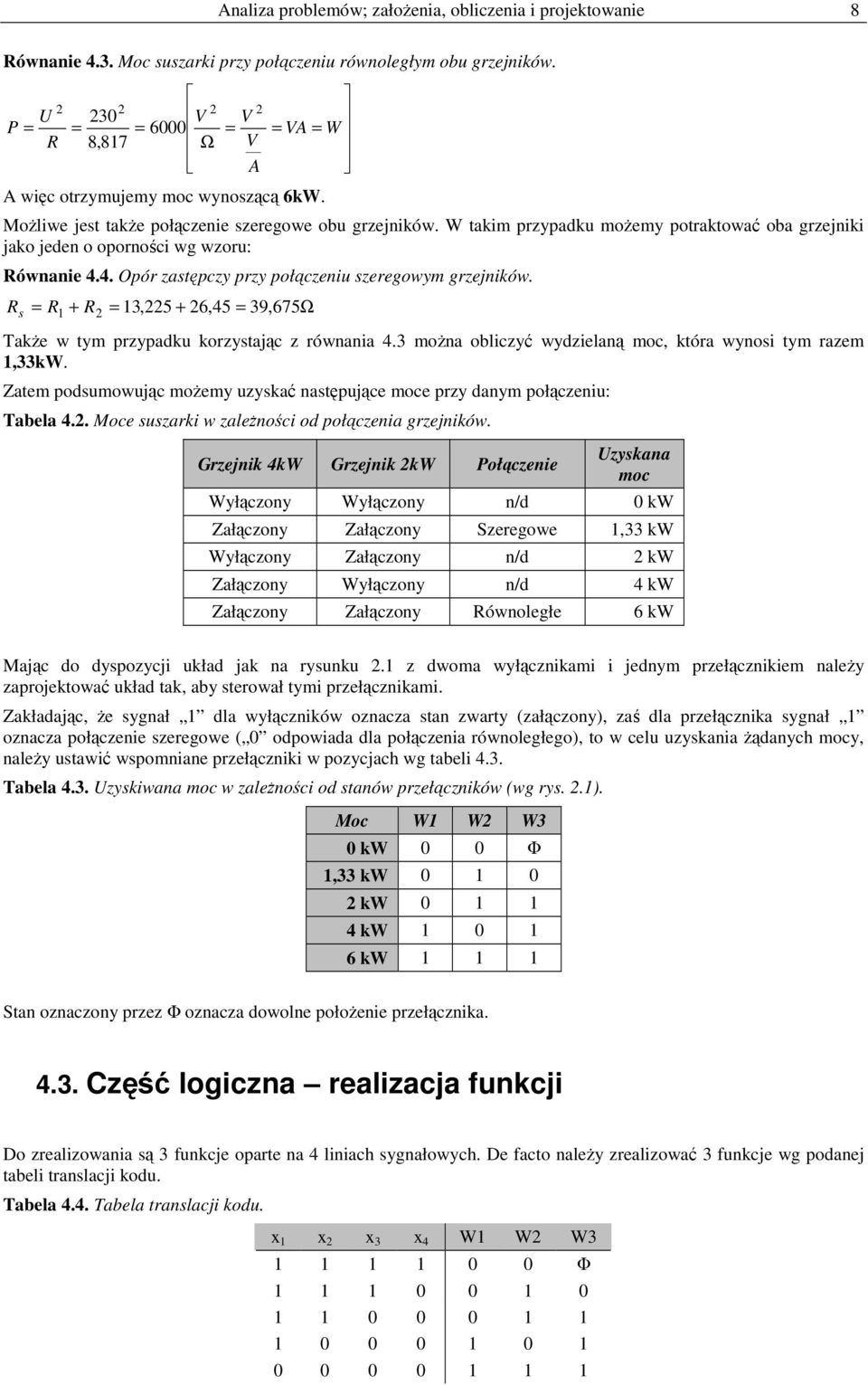 W takim przypadku możemy potraktować oba grzejniki jako jeden o oporności wg wzoru: Równanie 4.4. Opór zastępczy przy połączeniu szeregowym grzejników.