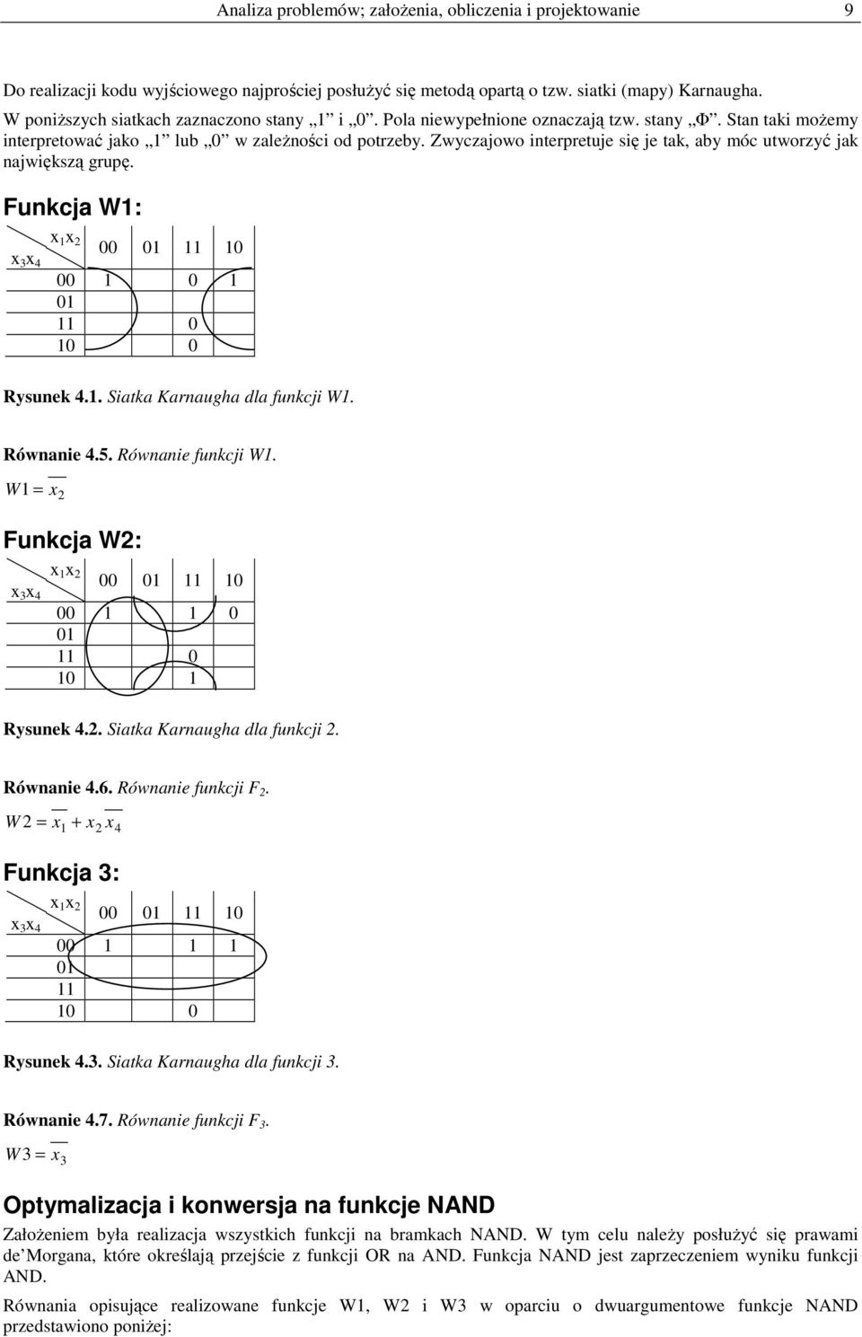 Zwyczajowo interpretuje się je tak, aby móc utworzyć jak największą grupę. Funkcja W1: x 3 x 4 x 1 x 00 01 11 10 00 1 0 1 01 11 0 10 0 Rysunek 4.1. Siatka Karnaugha dla funkcji W1. Równanie 4.5.