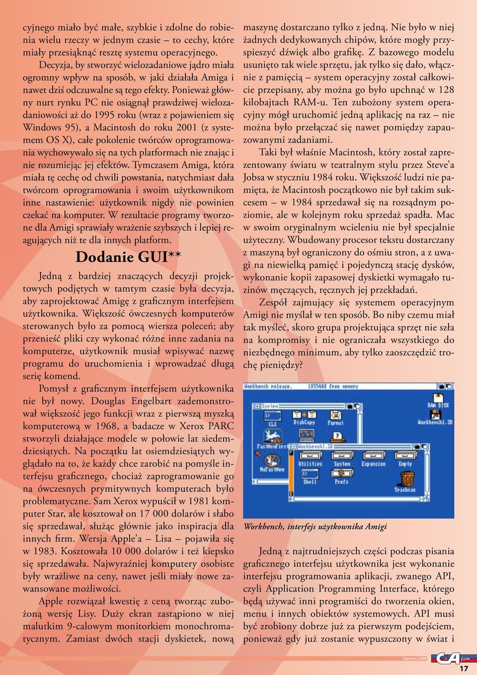 Ponieważ główny nurt rynku PC nie osiągnął prawdziwej wielozadaniowości aż do 1995 roku (wraz z pojawieniem się Windows 95), a Macintosh do roku 2001 (z systemem OS X), całe pokolenie twórców