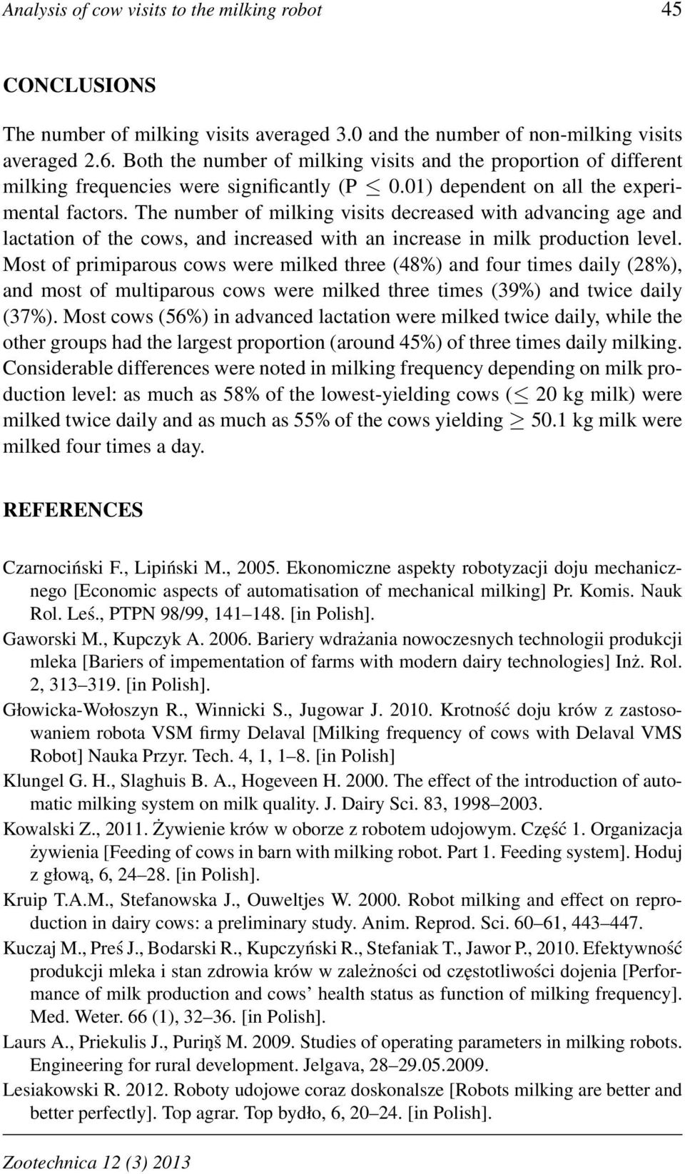 The number of milking visits decreased with advancing age and lactation of the cows, and increased with an increase in milk production level.