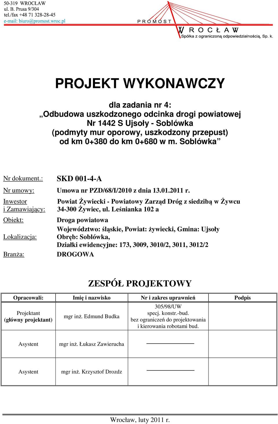 Leśnianka 102 a Droga powiatowa Województwo: śląskie, Powiat: żywiecki, Gmina: Ujsoły Obręb: Soblówka, Działki ewidencyjne: 173, 3009, 3010/2, 3011, 3012/2 DROGOWA ZESPÓŁ PROJEKTOWY Opracowali: Imię