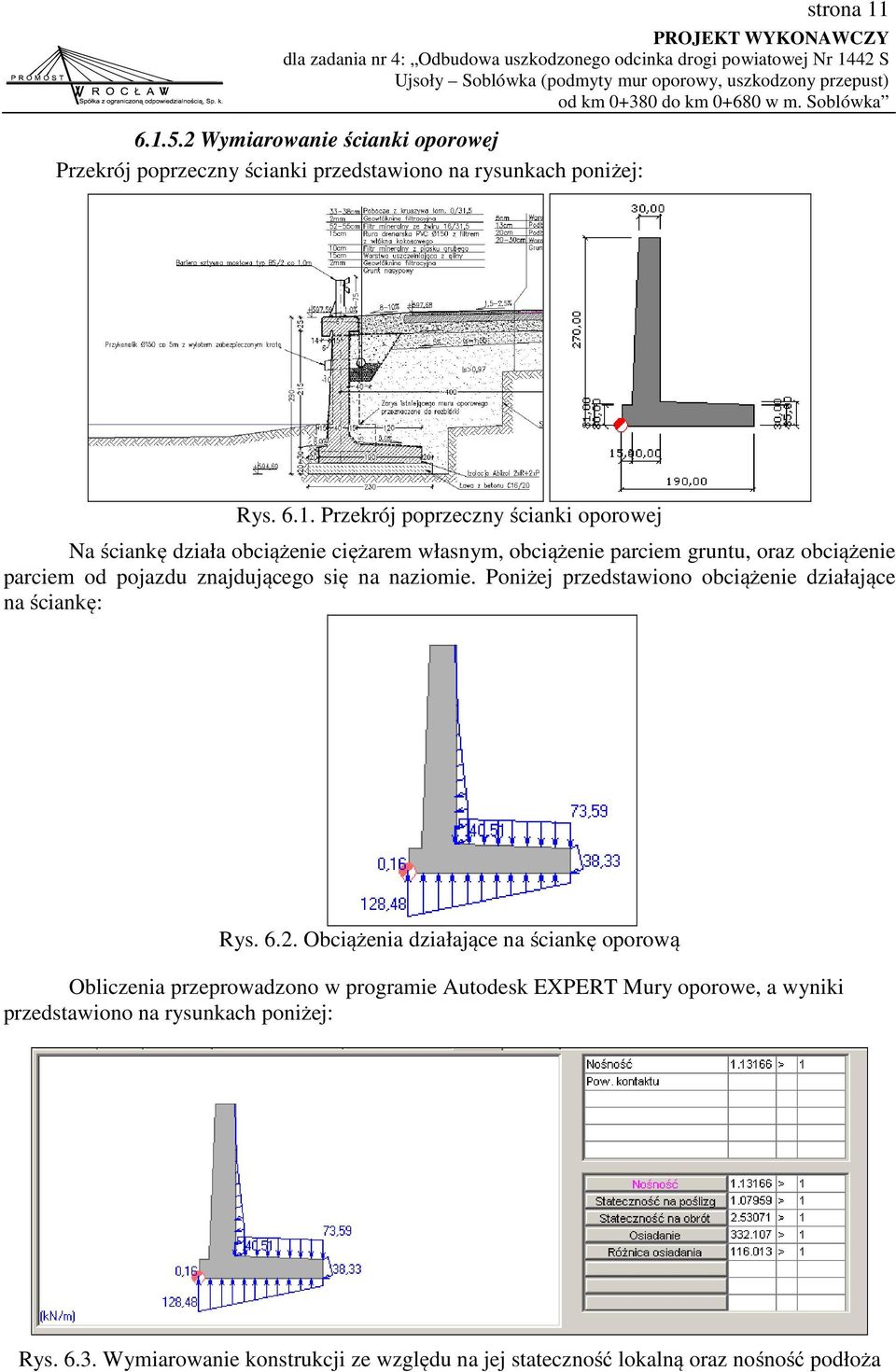 ściankę działa obciążenie ciężarem własnym, obciążenie parciem gruntu, oraz obciążenie parciem od pojazdu znajdującego się na naziomie.