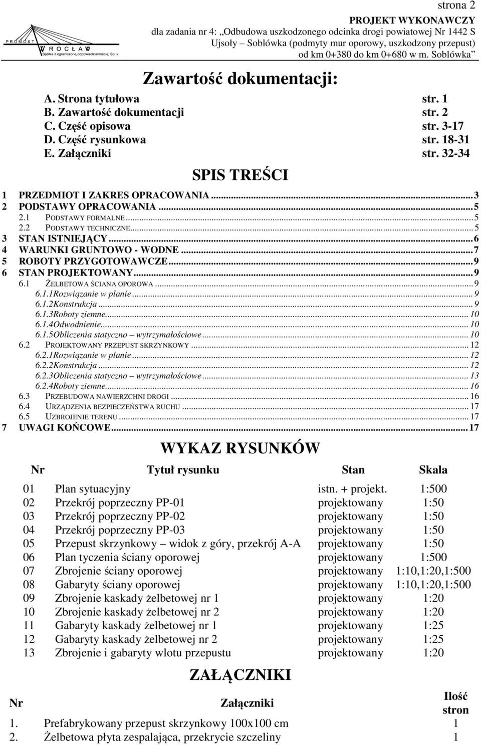 .. 7 5 ROBOTY PRZYGOTOWAWCZE... 9 6 STAN PROJEKTOWANY... 9 6.1 ŻELBETOWA ŚCIANA OPOROWA... 9 6.1.1Rozwiązanie w planie... 9 6.1.2Konstrukcja... 9 6.1.3Roboty ziemne... 10 6.1.4Odwodnienie... 10 6.1.5Obliczenia statyczno wytrzymałościowe.