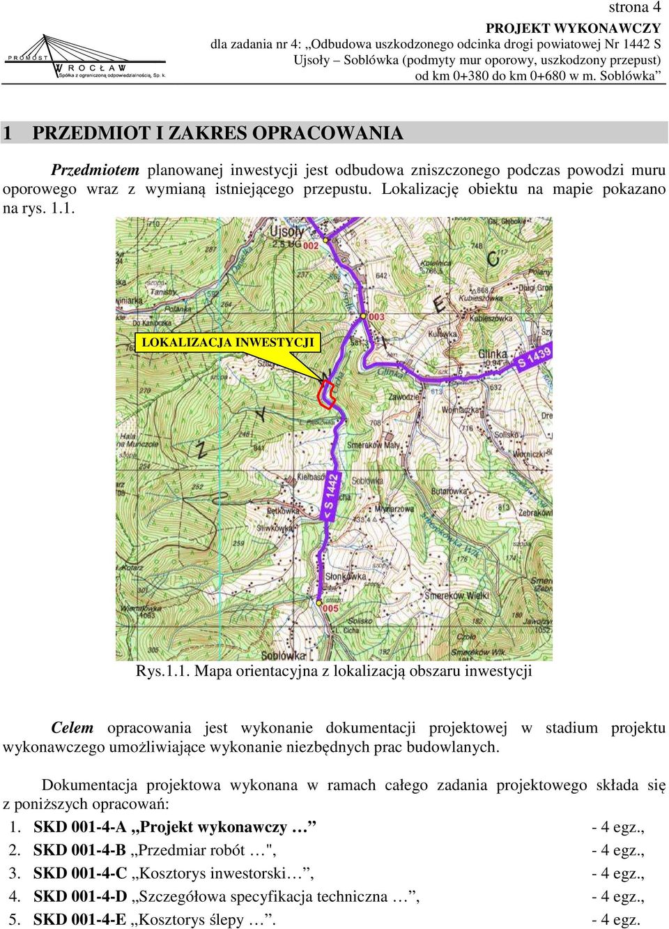 1. LOKALIZACJA INWESTYCJI Rys.1.1. Mapa orientacyjna z lokalizacją obszaru inwestycji Celem opracowania jest wykonanie dokumentacji projektowej w stadium projektu wykonawczego umożliwiające wykonanie niezbędnych prac budowlanych.