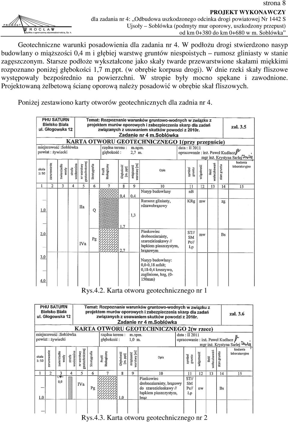 Starsze podłoże wykształcone jako skały twarde przewarstwione skałami miękkimi rozpoznano poniżej głębokości 1,7 m.ppt. (w obrębie korpusu drogi).