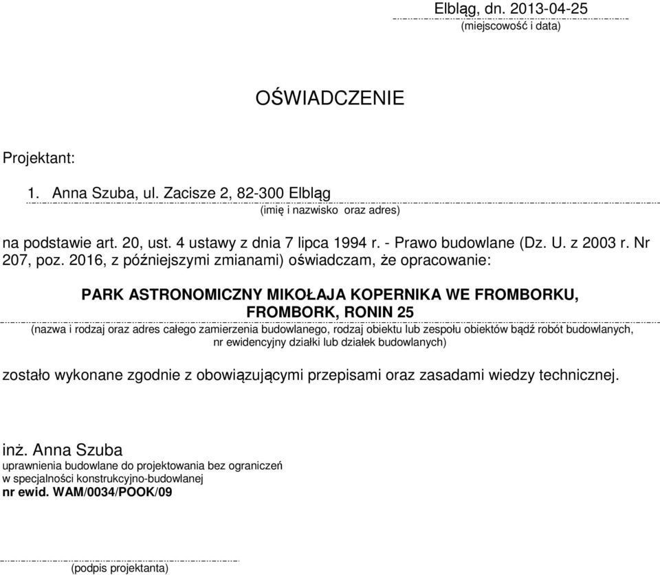 2016, z późniejszymi zmianami) oświadczam, że opracowanie: PARK ASTRONOMICZNY MIKOŁAJA KOPERNIKA WE FROMBORKU, FROMBORK, RONIN 25 (nazwa i rodzaj oraz adres całego zamierzenia budowlanego, rodzaj