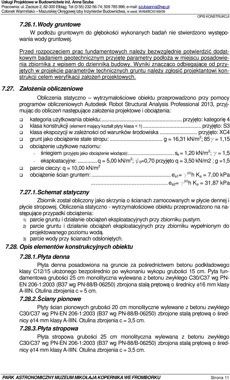 Przed rozpoczęciem prac fundamentowych należy bezwzględnie potwierdzić dodatkowym badaniem geotechnicznym przyjęte parametry podłoża w miejscu posadowienia zbiornika z wpisem do dziennika budowy.