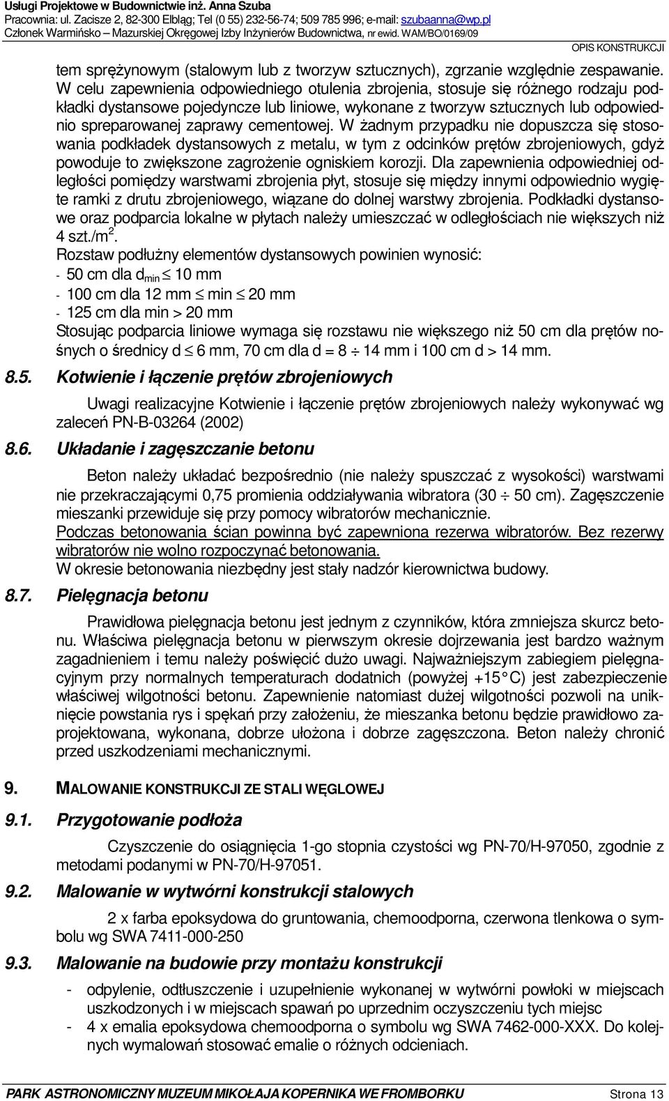 W celu zapewnienia odpowiedniego otulenia zbrojenia, stosuje się różnego rodzaju podkładki dystansowe pojedyncze lub liniowe, wykonane z tworzyw sztucznych lub odpowiednio spreparowanej zaprawy