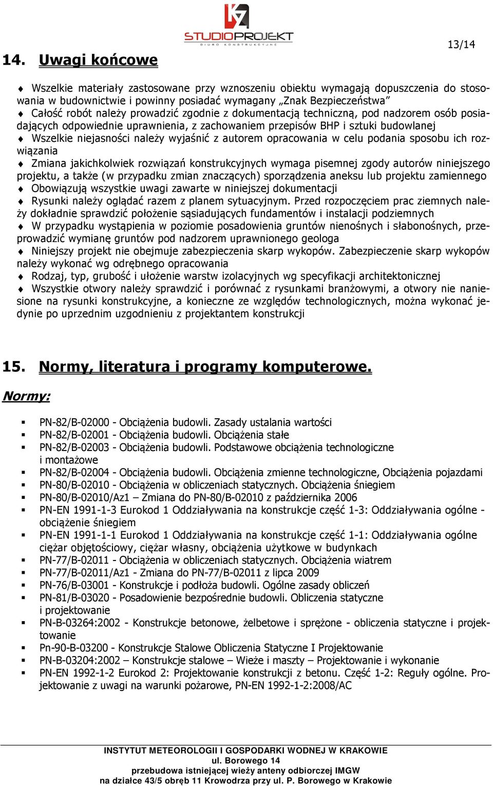 opracowania w celu podania sposobu ich rozwiązania Zmiana jakichkolwiek rozwiązań konstrukcyjnych wymaga pisemnej zgody autorów niniejszego projektu, a także (w przypadku zmian znaczących)