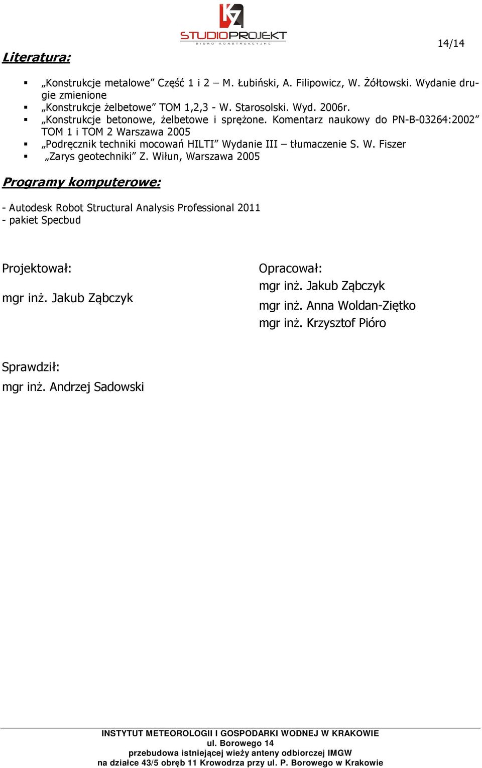 Komentarz naukowy do PN-B-03264:2002 TOM 1 i TOM 2 Warszawa 2005 Podręcznik techniki mocowań HILTI Wydanie III tłumaczenie S. W. Fiszer Zarys geotechniki Z.