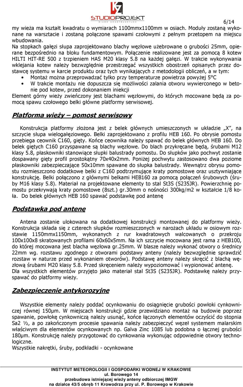 Połączenie realizowane jest za pomocą 8 kotew HILTI HIT-RE 500 z trzpieniem HAS M20 klasy 5.8 na każdej gałęzi.