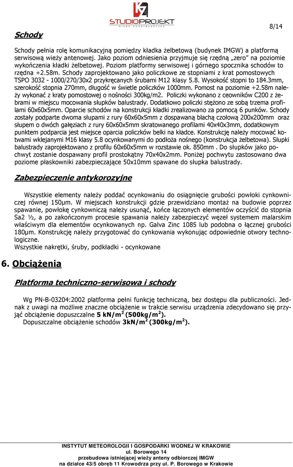 Schody zaprojektowano jako policzkowe ze stopniami z krat pomostowych TSPO 3032-1000/270/30x2 przykręcanych śrubami M12 klasy 5.8. Wysokość stopni to 184.