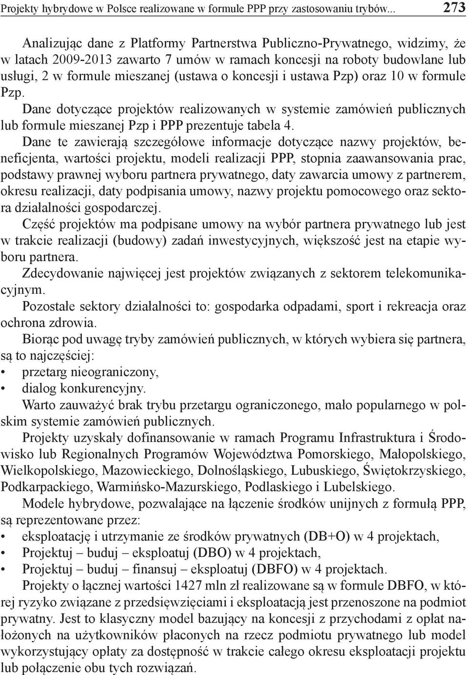 koncesji i ) oraz 10 w formule Pzp. Dane dotyczące projektów realizowanych w systemie zamówień publicznych lub formule mieszanej Pzp i PPP prezentuje tabela 4.