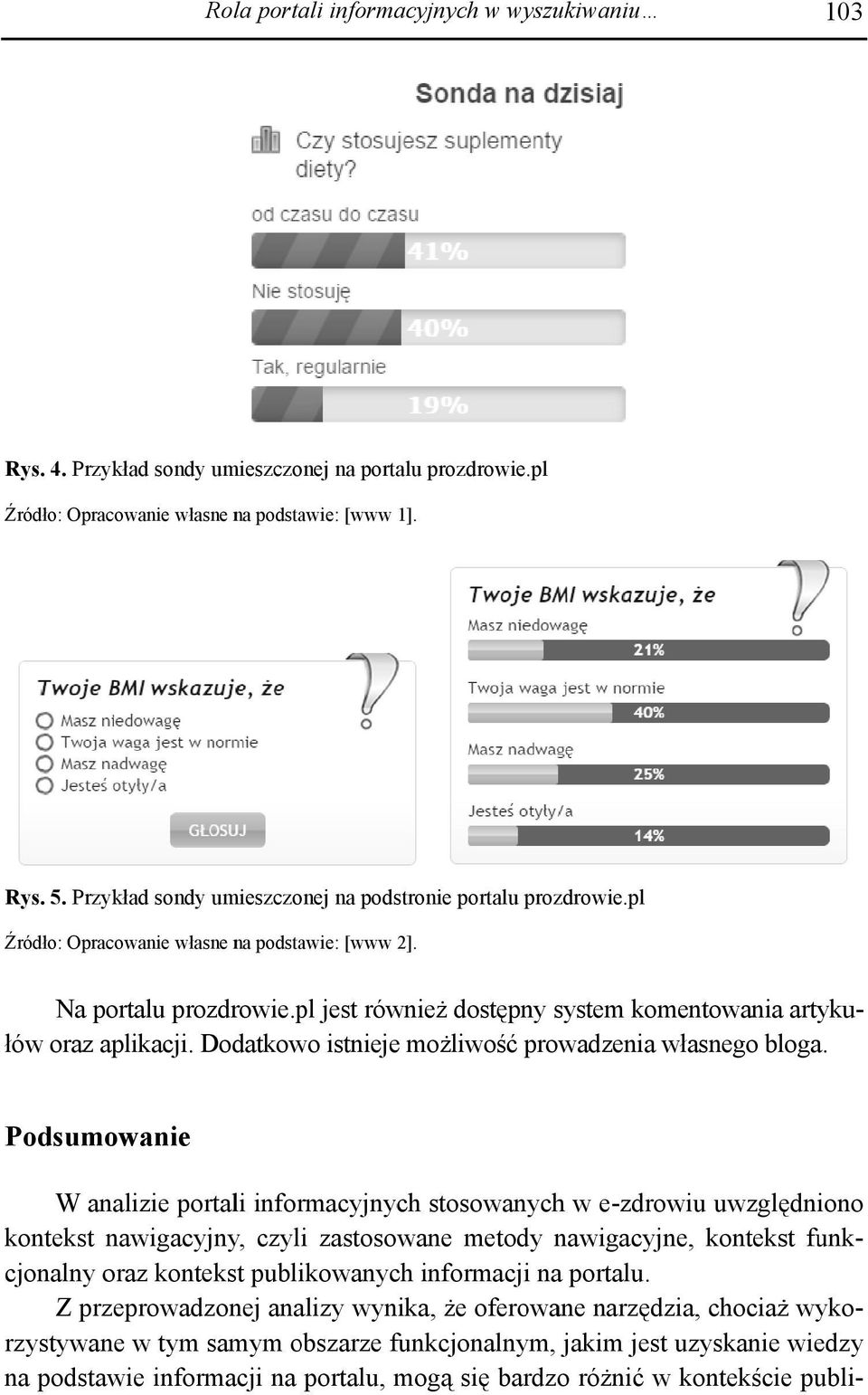 pl jest rów wnież dostępny system komentowania artyku- łóww oraz aplikacji. Dod datkowo istniejee możliwość prow wadzenia własnego bloga.