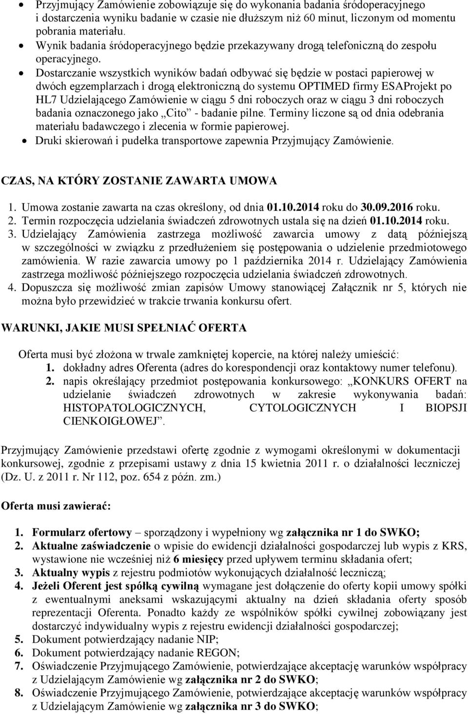 Dostarczanie wszystkich wyników badań odbywać się będzie w postaci papierowej w dwóch egzemplarzach i drogą elektroniczną do systemu OPTIMED firmy ESAProjekt po HL7 Udzielającego Zamówienie w ciągu 5