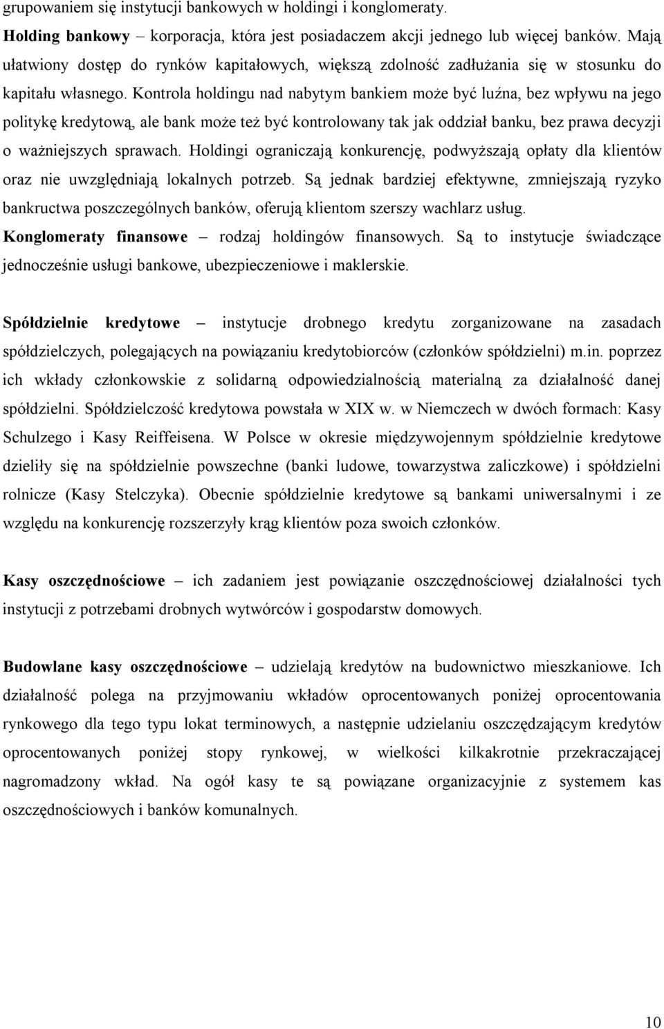 Kontrola holdingu nad nabytym bankiem może być luźna, bez wpływu na jego politykę kredytową, ale bank może też być kontrolowany tak jak oddział banku, bez prawa decyzji o ważniejszych sprawach.