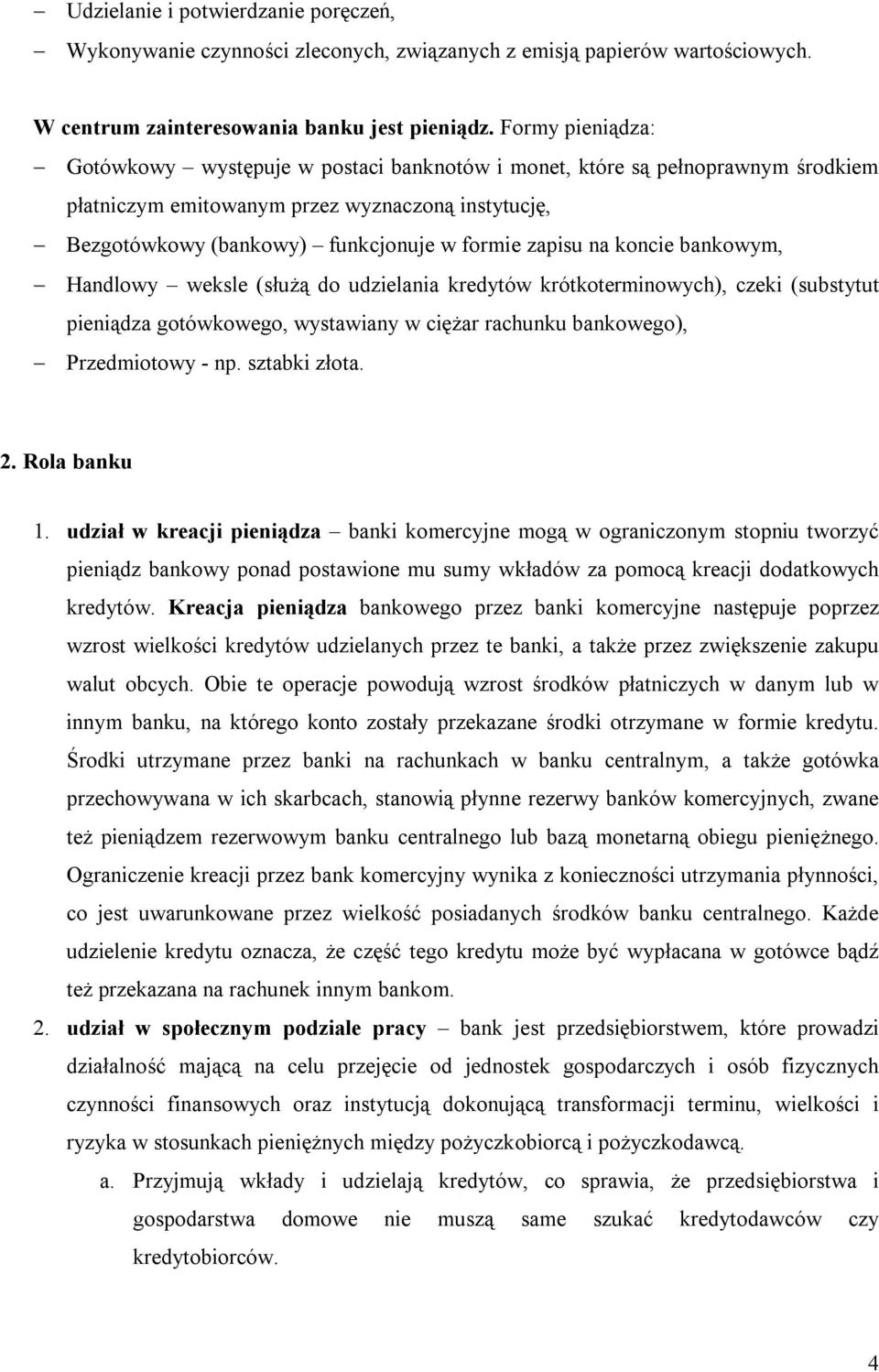 na koncie bankowym, Handlowy weksle (służą do udzielania kredytów krótkoterminowych), czeki (substytut pieniądza gotówkowego, wystawiany w ciężar rachunku bankowego), Przedmiotowy - np. sztabki złota.