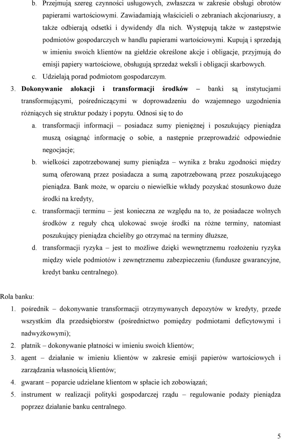 Kupują i sprzedają w imieniu swoich klientów na giełdzie określone akcje i obligacje, przyjmują do emisji papiery wartościowe, obsługują sprzedaż weksli i obligacji skarbowych. c.