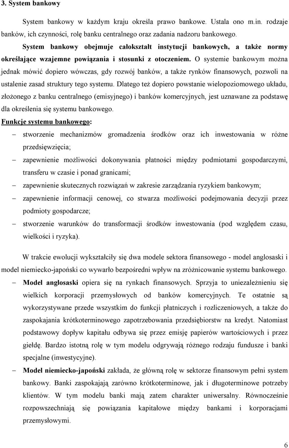 O systemie bankowym można jednak mówić dopiero wówczas, gdy rozwój banków, a także rynków finansowych, pozwoli na ustalenie zasad struktury tego systemu.