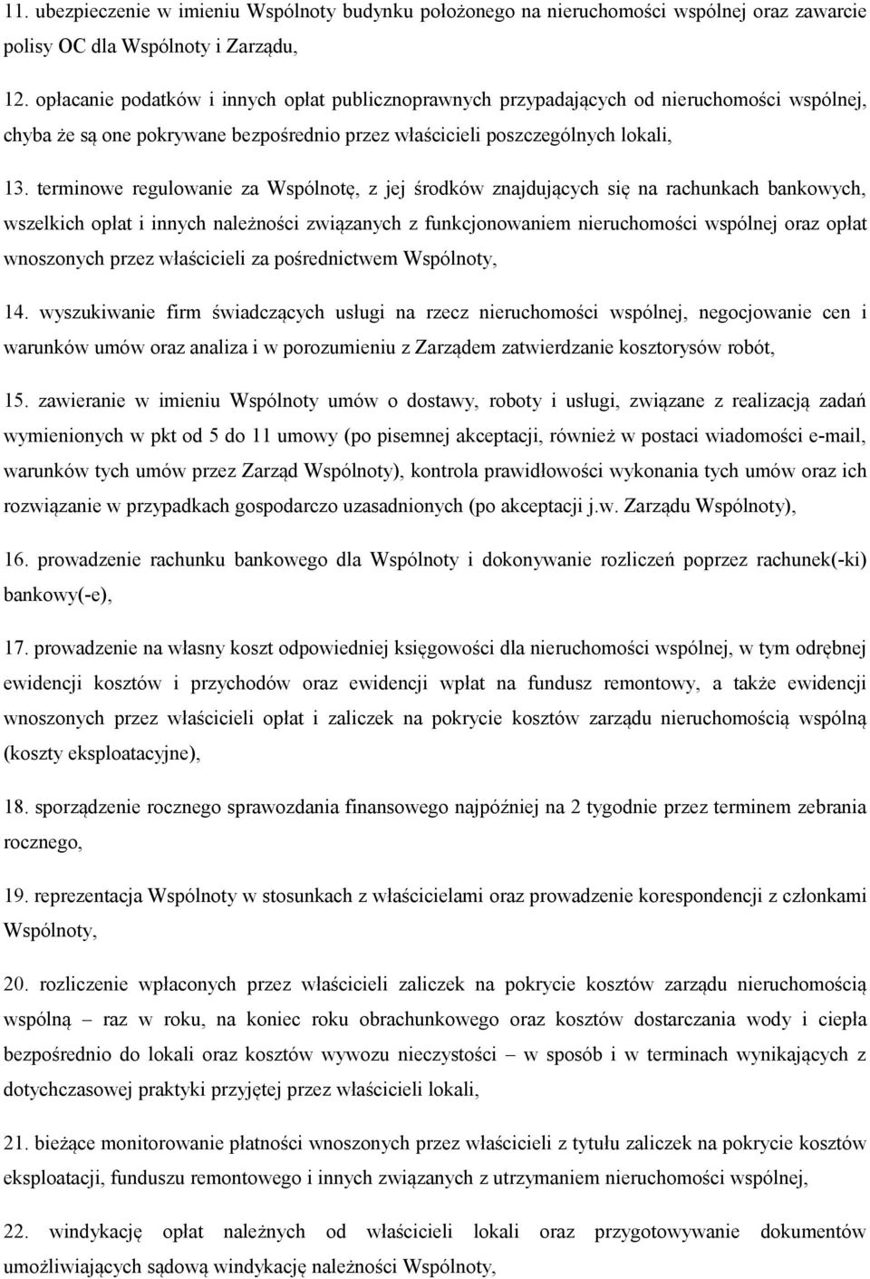 terminowe regulowanie za Wspólnotę, z jej środków znajdujących się na rachunkach bankowych, wszelkich opłat i innych należności związanych z funkcjonowaniem nieruchomości wspólnej oraz opłat