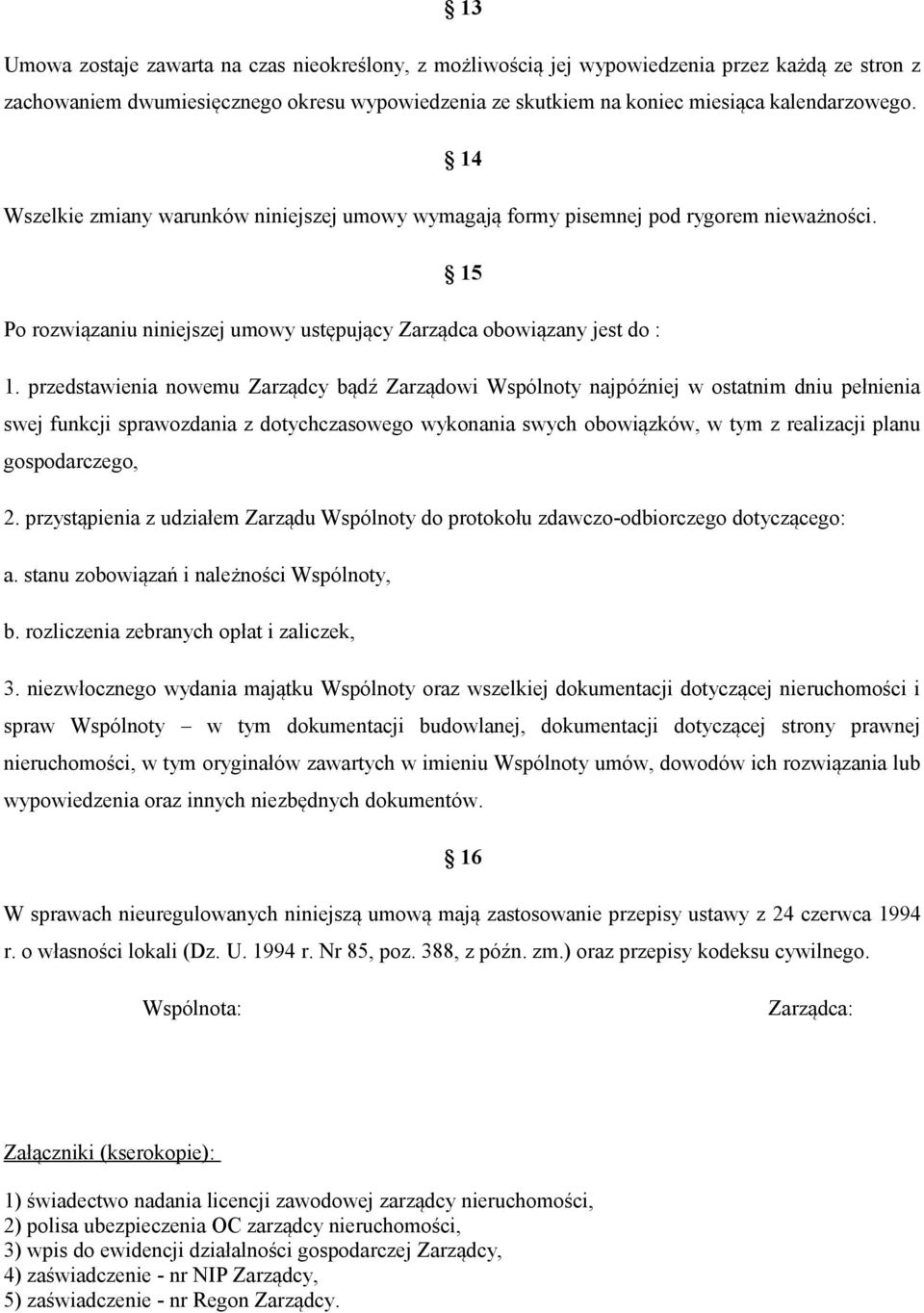 przedstawienia nowemu Zarządcy bądź Zarządowi Wspólnoty najpóźniej w ostatnim dniu pełnienia swej funkcji sprawozdania z dotychczasowego wykonania swych obowiązków, w tym z realizacji planu