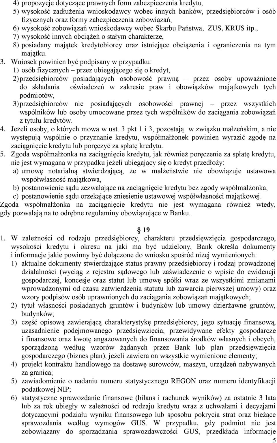 , 7) wysokość innych obciążeń o stałym charakterze, 8) posiadany majątek kredytobiorcy oraz istniejące obciążenia i ograniczenia na tym majątku. 3.