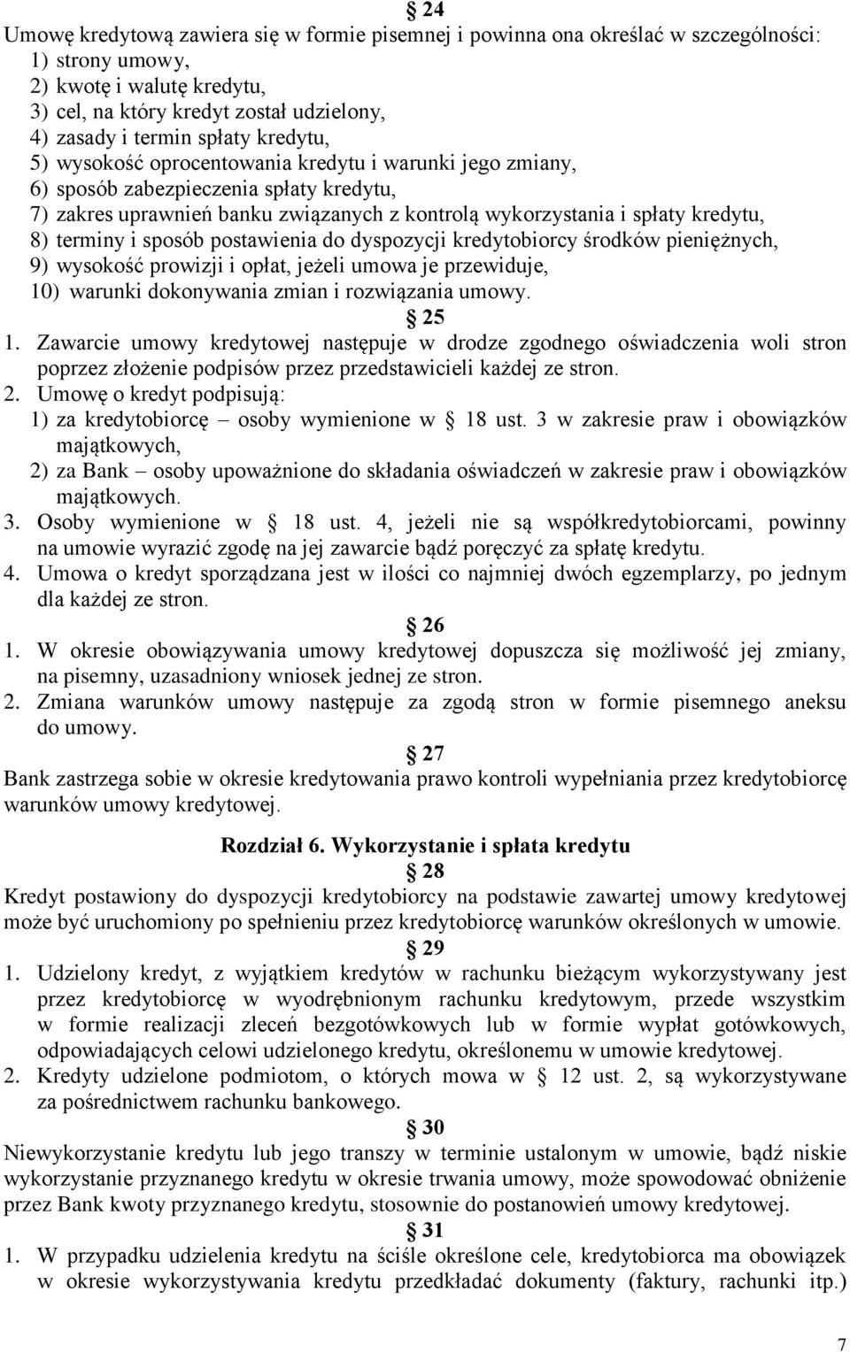 terminy i sposób postawienia do dyspozycji kredytobiorcy środków pieniężnych, 9) wysokość prowizji i opłat, jeżeli umowa je przewiduje, 10) warunki dokonywania zmian i rozwiązania umowy. 25 1.