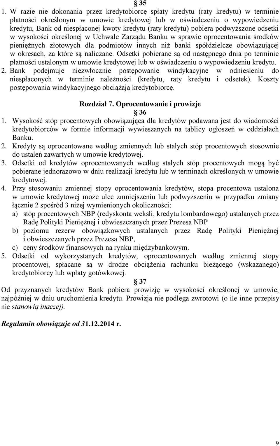 spółdzielcze obowiązującej w okresach, za które są naliczane. Odsetki pobierane są od następnego dnia po terminie płatności ustalonym w umowie kredytowej lub w oświadczeniu o wypowiedzeniu kredytu. 2.