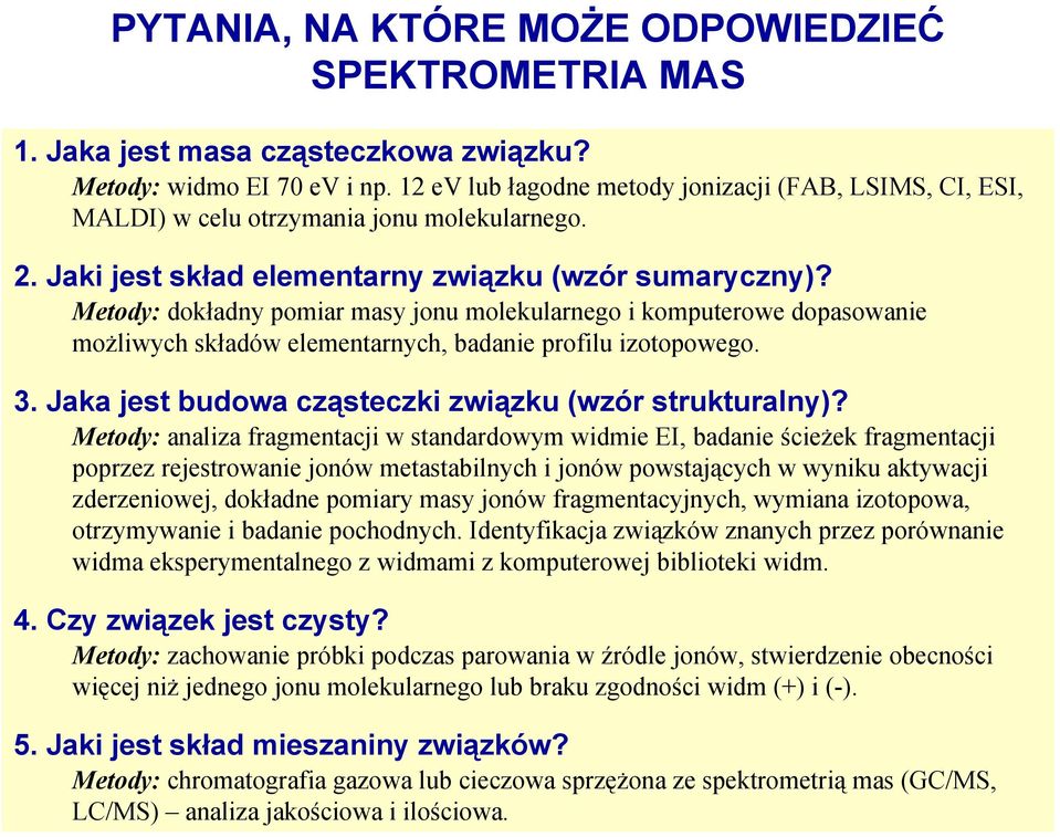 Metody: dokładny pomiar masy jonu molekularnego i komputerowe dopasowanie możliwych składów elementarnych, badanie profilu izotopowego. 3. Jaka jest budowa cząsteczki związku (wzór strukturalny)?