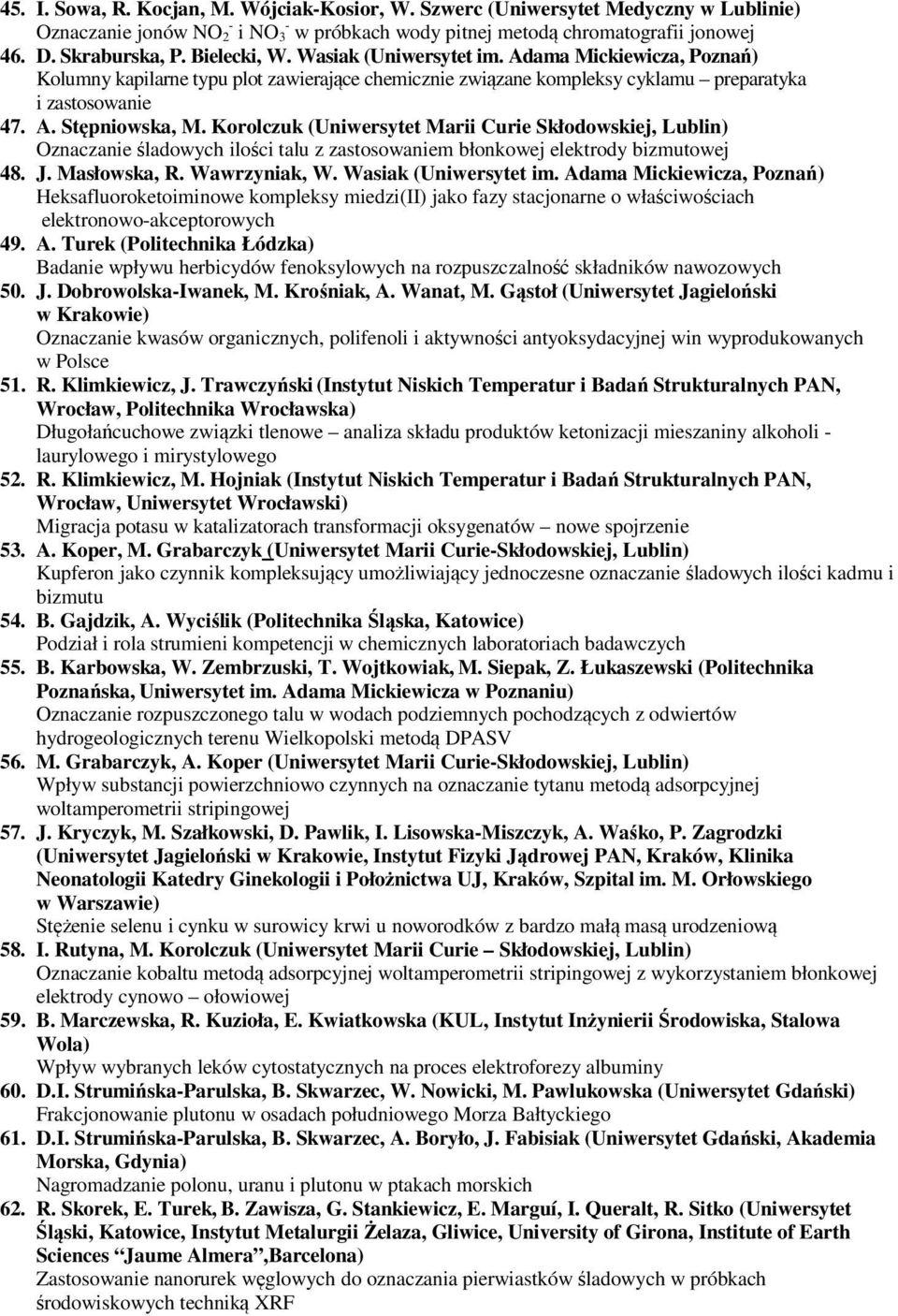 Korolczuk (Uniwersytet Marii Curie Skłodowskiej, Lublin) Oznaczanie śladowych ilości talu z zastosowaniem błonkowej elektrody bizmutowej 48. J. Masłowska, R. Wawrzyniak, W. Wasiak (Uniwersytet im.